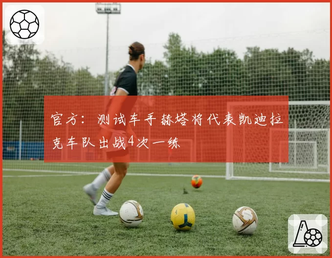 官方：测试车手赫塔将代表凯迪拉克车队出战4次一练