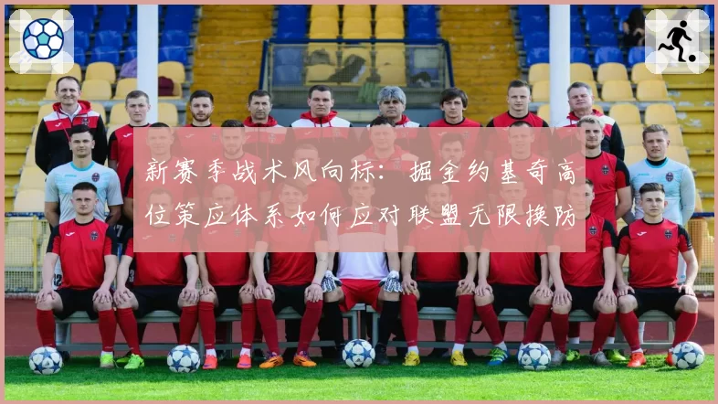 新赛季战术风向标:掘金约基奇高位策应体系如何应对联盟无限换防潮流