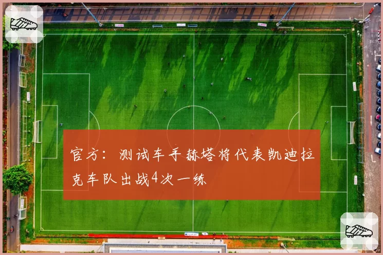 官方：测试车手赫塔将代表凯迪拉克车队出战4次一练